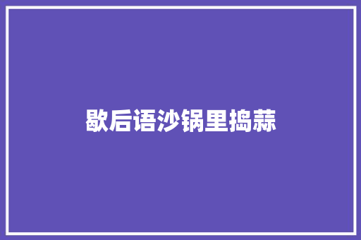 歇后语沙锅里捣蒜