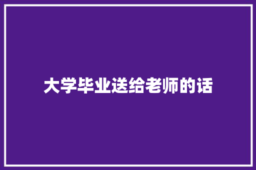 大学毕业送给老师的话