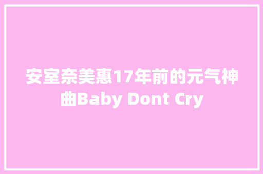 安室奈美惠17年前的元气神曲Baby Dont Cry