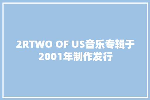 2RTWO OF US音乐专辑于2001年制作发行