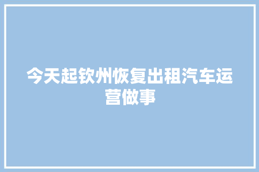 今天起钦州恢复出租汽车运营做事