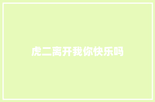 虎二离开我你快乐吗