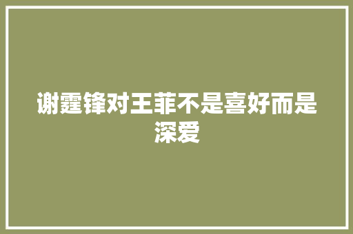 谢霆锋对王菲不是喜好而是深爱