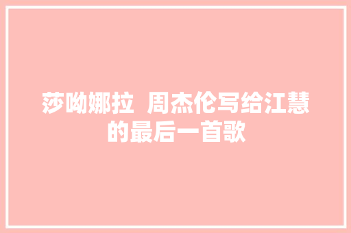 莎呦娜拉  周杰伦写给江慧的最后一首歌