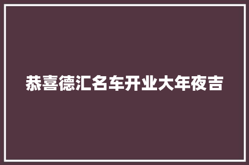 恭喜德汇名车开业大年夜吉