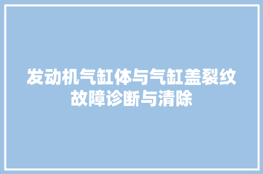 发动机气缸体与气缸盖裂纹故障诊断与清除