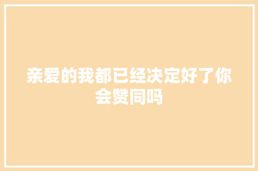 亲爱的我都已经决定好了你会赞同吗