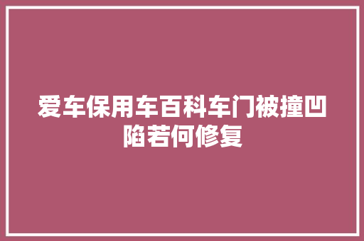 爱车保用车百科车门被撞凹陷若何修复