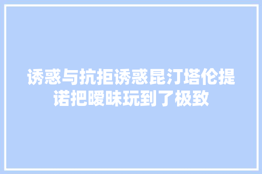 诱惑与抗拒诱惑昆汀塔伦提诺把暧昧玩到了极致