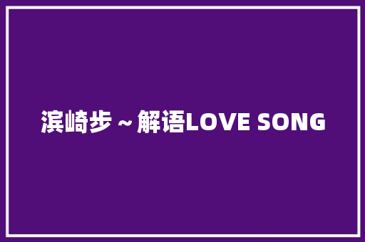滨崎步～解语LOVE SONG
