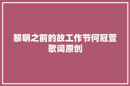 黎明之前的故工作节何冠萱歌词原创