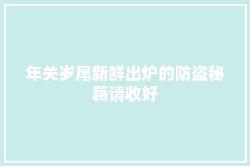年关岁尾新鲜出炉的防盗秘籍请收好