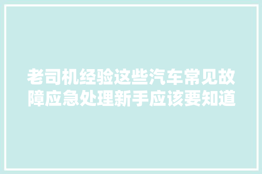 老司机经验这些汽车常见故障应急处理新手应该要知道