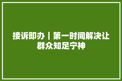 接诉即办｜第一时间解决让群众知足宁神