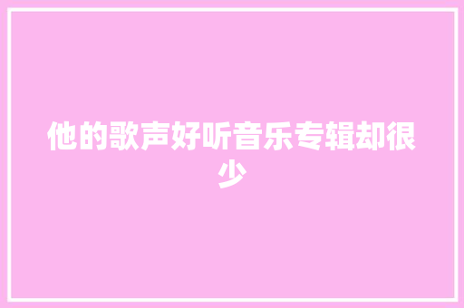 他的歌声好听音乐专辑却很少
