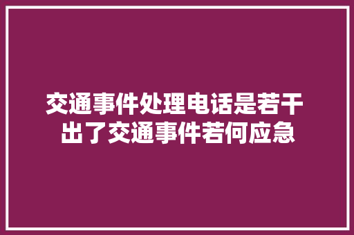 交通事件处理电话是若干 出了交通事件若何应急