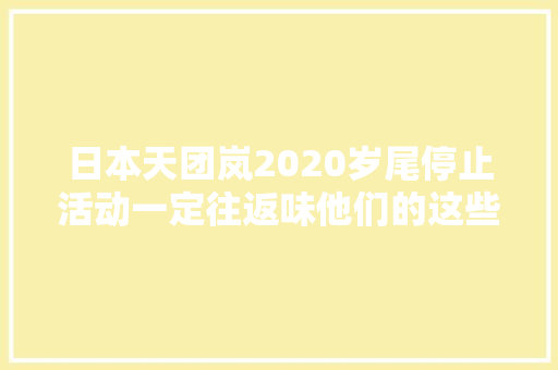 日本天团岚2020岁尾停止活动一定往返味他们的这些经典歌