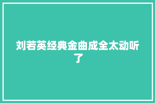 刘若英经典金曲成全太动听了