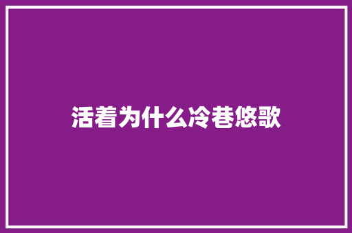 活着为什么冷巷悠歌