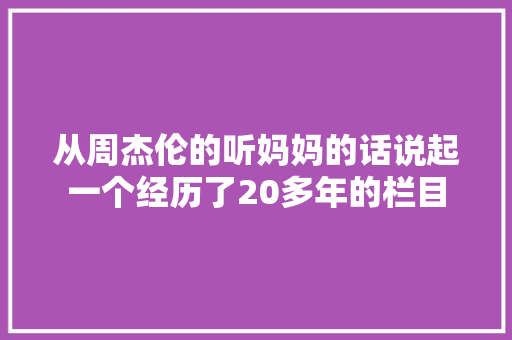 从周杰伦的听妈妈的话说起一个经历了20多年的栏目