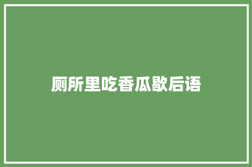 厕所里吃香瓜歇后语