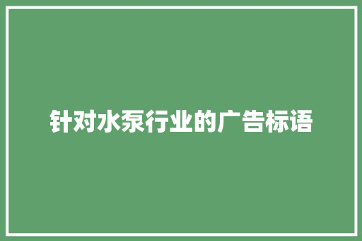 针对水泵行业的广告标语