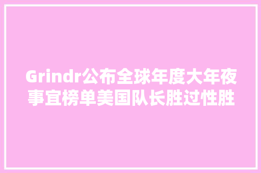 Grindr公布全球年度大年夜事宜榜单美国队长胜过性胜出