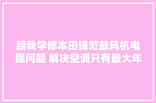 跟我学修本田锋范鼓风机电阻问题 解决空调只有最大年夜风故障