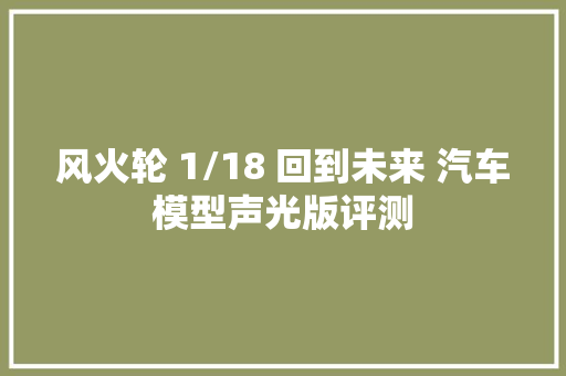 风火轮 1/18 回到未来 汽车模型声光版评测