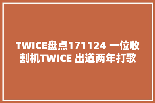 TWICE盘点171124 一位收割机TWICE 出道两年打歌一位盘点