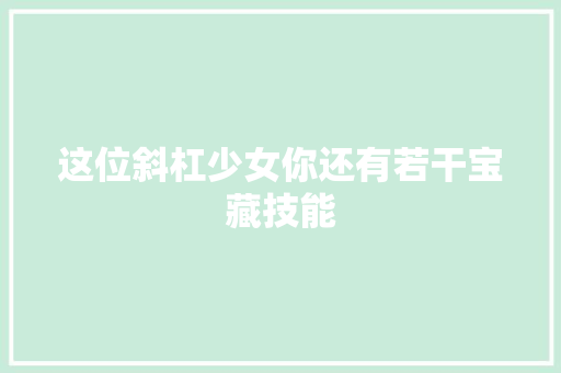 这位斜杠少女你还有若干宝藏技能