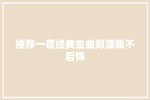 推荐一首经典金曲郑源我不后悔