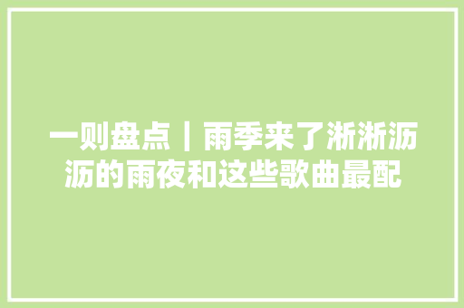 一则盘点｜雨季来了淅淅沥沥的雨夜和这些歌曲最配