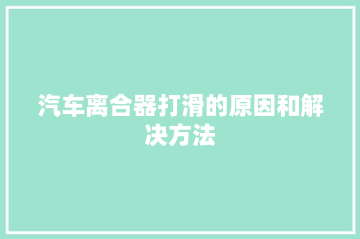 汽车离合器打滑的原因和解决方法