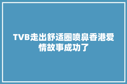 TVB走出舒适圈喷鼻香港爱情故事成功了