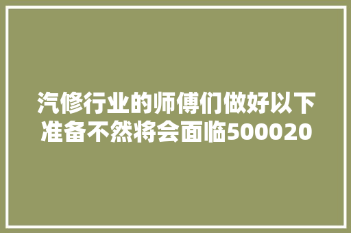 汽修行业的师傅们做好以下准备不然将会面临500020000罚款
