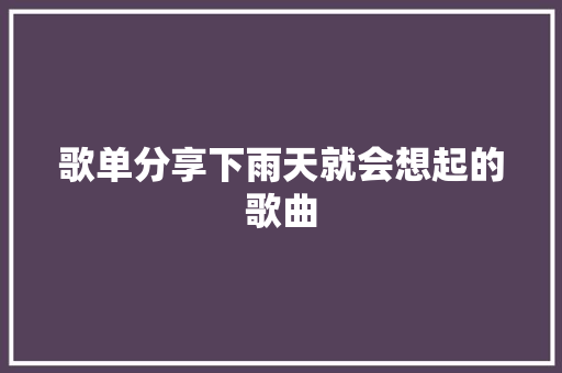 歌单分享下雨天就会想起的歌曲
