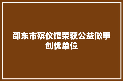 邵东市殡仪馆荣获公益做事创优单位