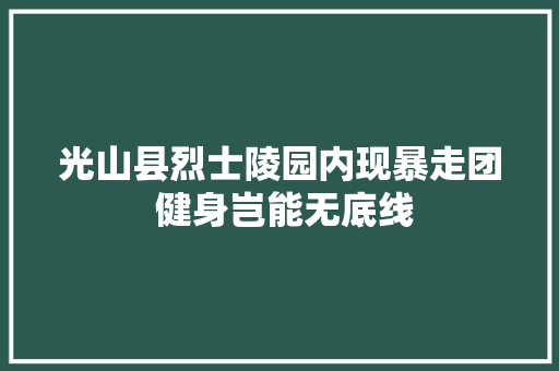 光山县烈士陵园内现暴走团 健身岂能无底线