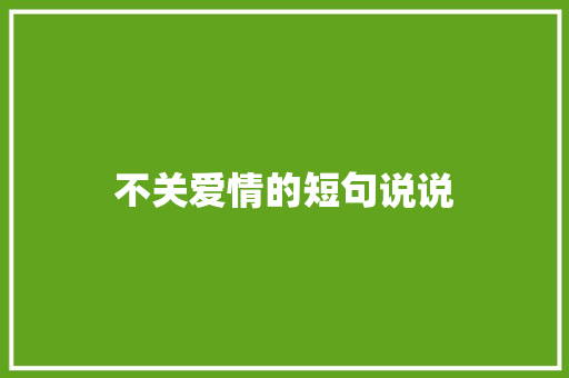 不关爱情的短句说说 知识百科