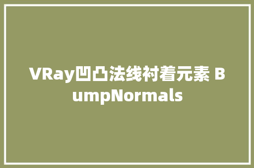 VRay凹凸法线衬着元素 BumpNormals 休闲娱乐