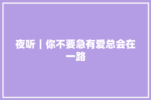 夜听｜你不要急有爱总会在一路