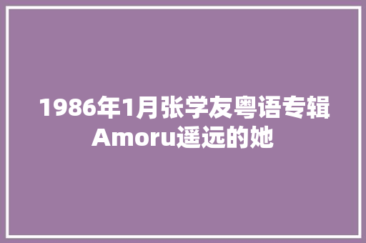 1986年1月张学友粤语专辑Amoru遥远的她