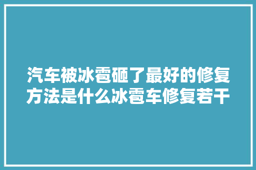 汽车被冰雹砸了最好的修复方法是什么冰雹车修复若干钱