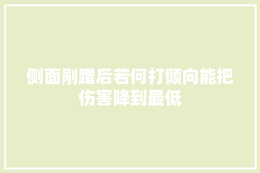 侧面剐蹭后若何打倾向能把伤害降到最低
