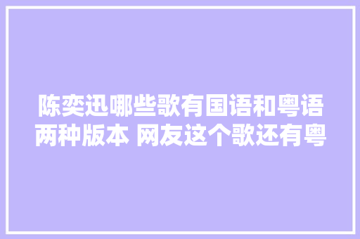 陈奕迅哪些歌有国语和粤语两种版本 网友这个歌还有粤语版