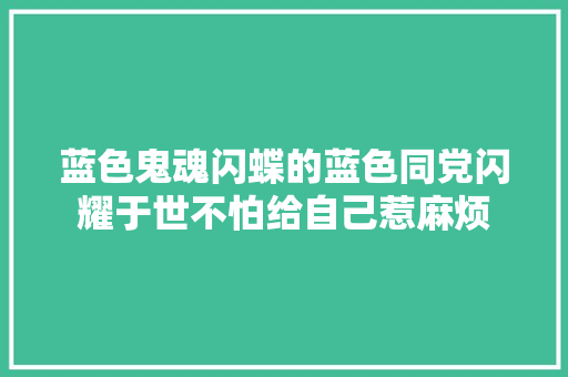 蓝色鬼魂闪蝶的蓝色同党闪耀于世不怕给自己惹麻烦