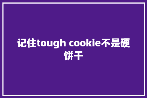 记住tough cookie不是硬饼干