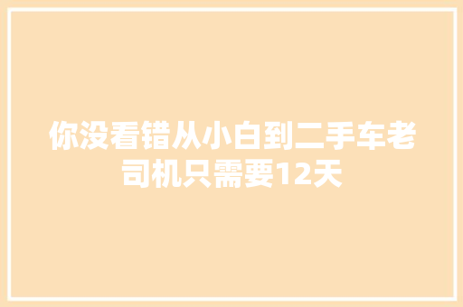 你没看错从小白到二手车老司机只需要12天