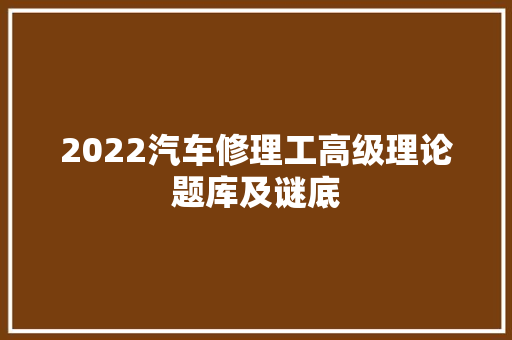 2022汽车修理工高级理论题库及谜底